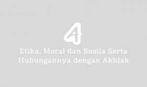 etika moral susila serta hubungannya dengan akhlak