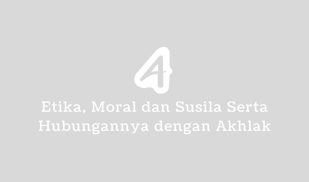etika moral susila serta hubungannya dengan akhlak
