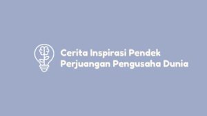 Cerita Inspirasi Pendek Perjuangan Pengusaha Dunia